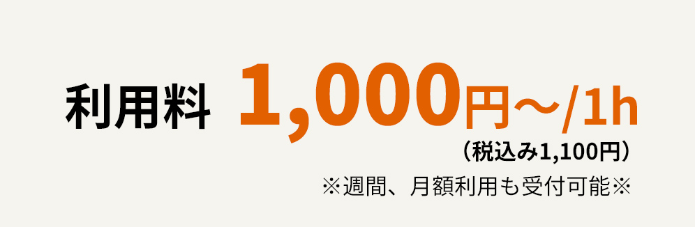利用料  1,000円～/1h （税込み1,100円）※週間、月額利用も受付可能※